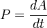 P = \frac{dA}{dt} \,\!