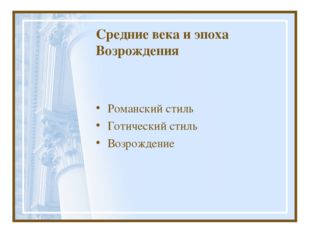 Средние века и эпоха Возрождения Романский стиль Готический стиль Возрождение 